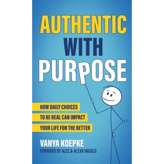 Authentic with Purpose: How Daily Choices to be Real Can Impact Your Life for the Better