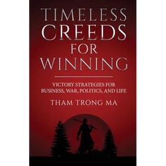 Timeless Creeds For Winning: Victory Strategies For Business, War, Politics, and Life