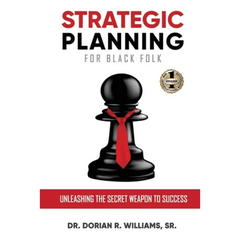 Strategic Planning for Black Folk: Unleashing the Secret Weapon To Success