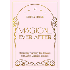 Magical Ever After: Manifesting Your Fairy-Tale Romance with Angels, Mermaids & Faeries
