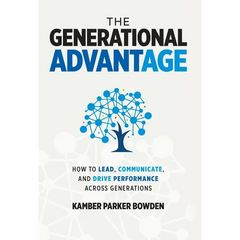 The Generational Advantage: How To Lead, Communicate, and Drive Performance Across Generations