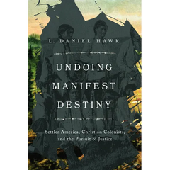 Undoing Manifest Destiny: Settler America, Christian Colonists, and the Pursuit of Justice