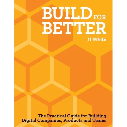 Build for Better: How to Build Successful Digital Products and Companies