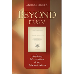 Beyond Pius V: Conflicting Interpretations of the Liturgical Reform (Revised)