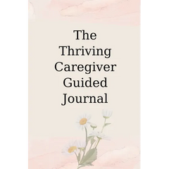 The Thriving Caregiver Guided Journal