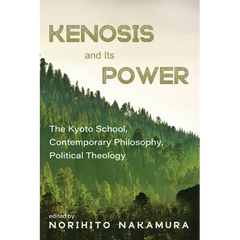 Kenosis and Its Power: The Kyoto School, Contemporary Philosophy, Political Theology