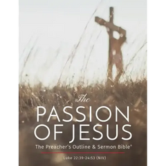 The Passion of Jesus: The Preacher's Outline & Sermon Bible: New International Version