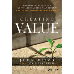 Creating Value: Empowering People for Sustainable Success That Benefits Employees, Customers, and Owners