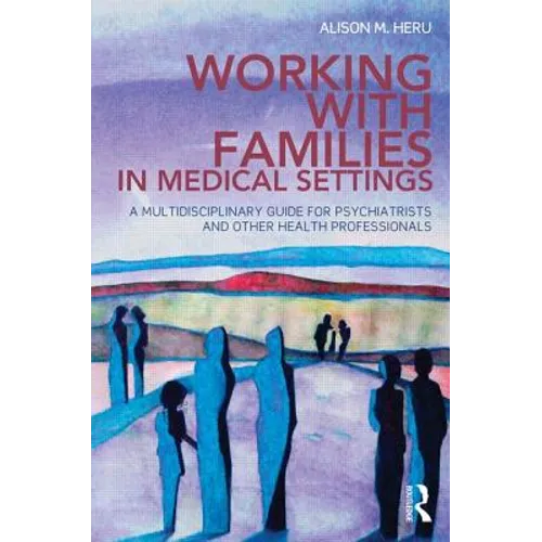 Working With Families in Medical Settings: A Multidisciplinary Guide for Psychiatrists and Other Health Professionals