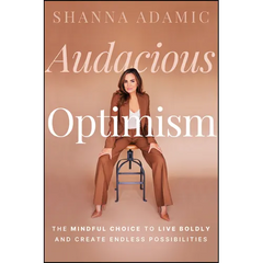 Audacious Optimism: The Mindful Choice to Live Boldly and Create Endless Possibilities