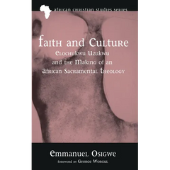 Faith and Culture: Elochukwu Uzukwu and the Making of an African Sacramental Theology
