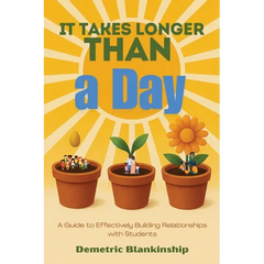It Takes Longer Than a Day: A Guide to Effectively Building Relationships with Students