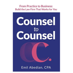 Counsel to Counsel: From Practice to Business Build the Law Firm That Works for You