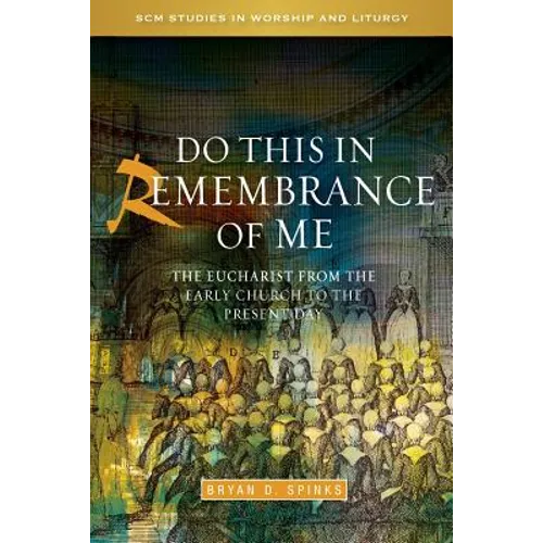 Do This in Remembrance of Me: The Eucharist from the Early Church to the Present Day