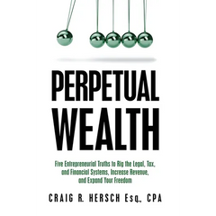 Perpetual Wealth: Five Entrepreneurial Truths to Rig the Legal, Tax, and Financial Systems, Increase Revenue, and Expand Your Freedom