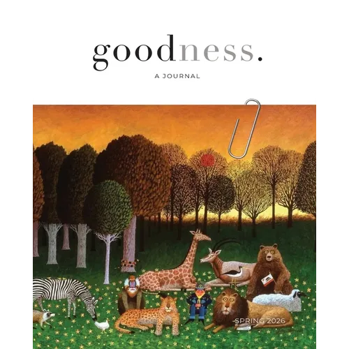"goodness." a bi-annual journal showcasing the common good - Spring / 2026