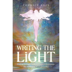 Writing the Light: Finding the Light in the Darkness of Depression. the Awakening of a Lightworker