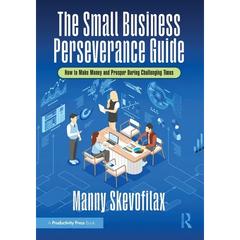 The Small Business Perseverance Guide: How to Make Money and Prosper During Challenging Times
