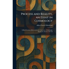 Process and Reality, an Essay in Cosmology: Gifford Lectures Delivered in the University of Edinburgh During the Session 1927-28