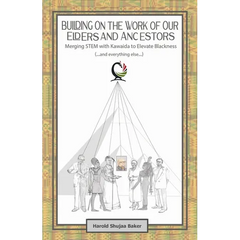 Building on The Work of Our Elders and Ancestors: Merging STEM and Kawaida to Elevate Blackness (...and everything else...):: Improving Our Standing a