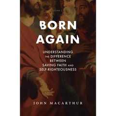 Born Again: Understanding the Difference Between Saving Faith and Self-Righteousness