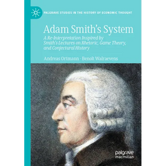 Adam Smith's System: A Re-Interpretation Inspired by Smith's Lectures on Rhetoric, Game Theory, and Conjectural History