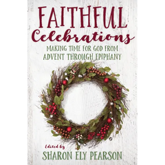 Faithful Celebrations: Making Time for God from Advent Through Epiphany