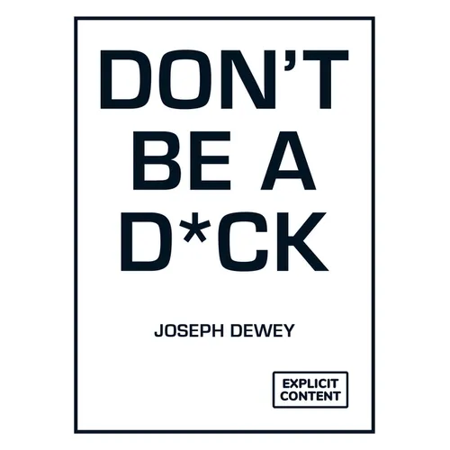 Don't Be a D*ck: A Self-Help Guide to Being F*cking Awesome