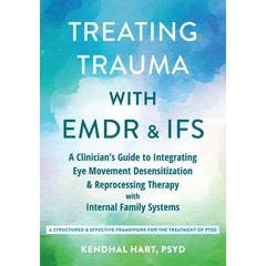 Treating Trauma with EMDR and Ifs: A Clinician's Guide to Integrating Eye Movement Desensitization and Reprocessing Therapy with Internal Family Syste