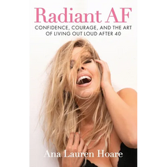 Radiant AF: Confidence, Courage, and the Art of Living Out Loud After 40