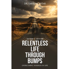 Relentless Life Through Bumps: Volume Two - Overcoming Hurdles In Life: An Autobiography of Dr David M. Githii
