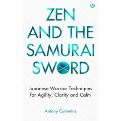 Zen and the Samurai Sword: Japanese Warrior Techniques for Agility, Clarity and Calm