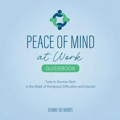 Peace of Mind at Work Guidebook: Tools to Bounce Back in the Midst of Workplace Difficulties and Discord
