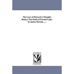 The Laws of Discursive Thought: Being A Text-Book of Formal Logic. by James Mccosh, ... .