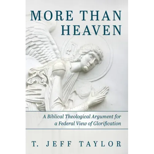 More Than Heaven: A Biblical Theological Argument for a Federal View of Glorification