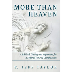 More Than Heaven: A Biblical Theological Argument for a Federal View of Glorification