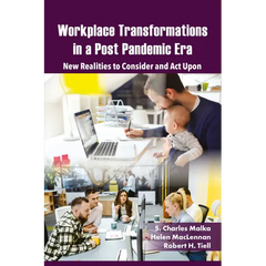 Workplace Transformations in a Post Pandemic Era: New Realities to Consider and ACT Upon - For Managers, Policymakers and Practitioners in the Field