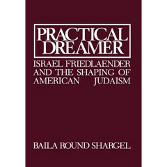 Practical Dreamer: Israel Friedlander and the Shaping of American Judaism