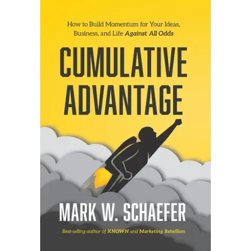 Cumulative Advantage: How to Build Momentum for Your Ideas, Business and Life Against All Odds
