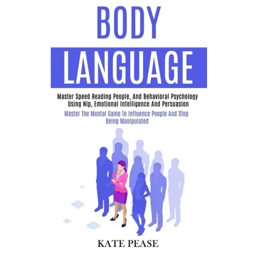 Body Language: Master Speed Reading People, and Behavioral Psychology Using Nlp, Emotional Intelligence and Persuasion (Master the Me