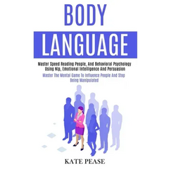 Body Language: Master Speed Reading People, and Behavioral Psychology Using Nlp, Emotional Intelligence and Persuasion (Master the Me