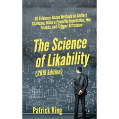The Science of Likability: 60 Evidence-Based Methods to Radiate Charisma, Make a Powerful Impression, Win Friends, and Trigger Attraction