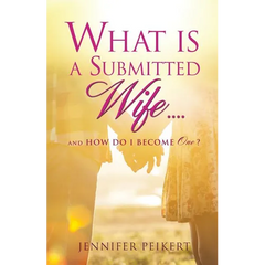 What Is a Submitted Wife......and How Do I Become One?