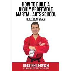 How To Build A Highly Profitable Martial Arts School: A guide to Build, Run and Scale a Martial Arts School