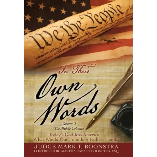 In Their Own Words, Volume 2, The Middle Colonies: Today's God-less America ... What Would Our Founding Fathers Think?
