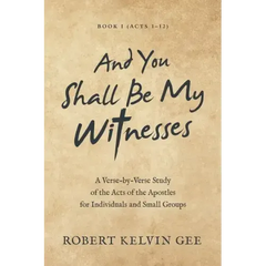 And You Shall Be My Witnesses: A Verse-By-Verse Study of the Acts of the Apostles for Individuals and Small Groups