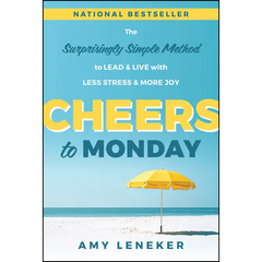 Cheers to Monday: The Surprisingly Simple Method to Lead and Live with Less Stress and More Joy