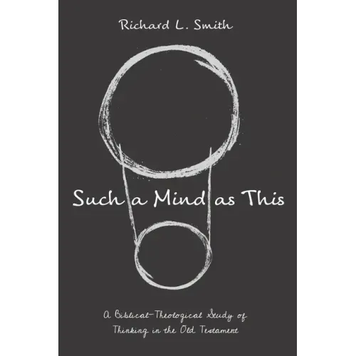Such a Mind as This: A Biblical-Theological Study of Thinking in the Old Testament