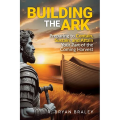 Building the Ark: Preparing to Contain, Sustain, and Attain Your Part of the Coming Harvest