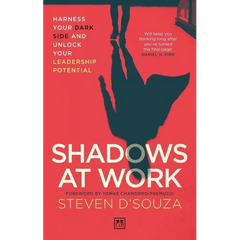 Shadows at Work: Harness Your Dark Side and Unlock Your Leadership Potential